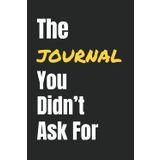The (Write In Me Thingy) You Didn't Ask For: Decide. See what happens. Regret it later. A journal for your bad ideas, life choices, WTF outcomes, and the lessons you pretend you learned.