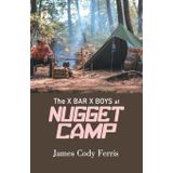 The X Bar X BOYS AT NUGGET CAMP