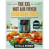 THE XXL HOT AIR FRYER COOKBOOK 2025: 120+ Quick, Crispy & Delicious Recipes with Full-Color Photos | Easy Everyday Meals for Beginners, Families & Busy Professionals (Estella's Simplified Recipes)