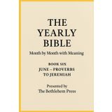The Yearly Bible: Month by Month with Meaning – Book Six: June – Proverbs to Jeremiah: A fresh, guided journey through the Bible—one month at a time, one passage each day, with clarity and meaning