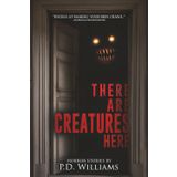 There Are Creatures Here: A Collection of Short Horror Fiction