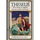 THESEUS: HERO-KING OF ATHENS – BETWEEN LEGEND AND REALITY