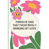 Things He Said That I’m Definitely Bringing Up Later: The Ultimate Notebook for “I Told You So” Moments, Sassy Comebacks, and Things He’ll Regret Saying
