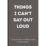 Things I Can't Say Out Loud Journal: A Private Space to Release What You Keep Inside | Minimalist Lined Journal | 120 Pages | 6x9 | Matte Finish