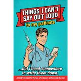 Things I can't say out loud to my Patients: Funny Male Nurse Notebook – Lined Journal Gift for Men, RN, LPN & CNA Who Keep It Professional (Barely)