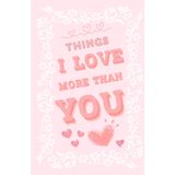 Things I Love More Than You: When Words Aren’t Enough… This Book Says It All - The Perfect Gift for Her