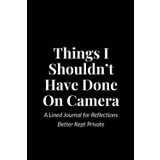 Things I Shouldn’t Have Done On Camera: A Lined Journal for Reflections Better Kept Private | Funny CEO Scandal Gag Gift, Office Humor Notebook, Concert Kiss Cam Inspired Journal