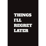 Things I'll Regret Later: 6x9 120 Pages Blank Lined Notebook