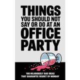 Things You Should Not Say or Do at an Office Party: 100 Hilariously Bad Ideas That Guarantee Regret by Monday