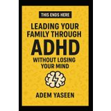 This Ends Here: Leading Your Family Through ADHD Without Losing Your Mind