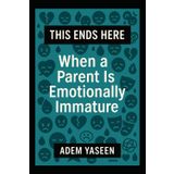 This Ends Here: When a Parent Is Emotionally Immature