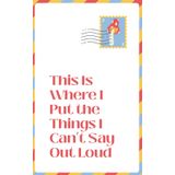 This Is Where I Put the Things I Can’t Say Out Loud: Notebook for Deep Feelers | 120 Pages | 5” x 8”