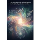 This Is Where the Healing Begins—One Word, One Page, One Day at a Time: A Self-Healing and Reflection Journal for Letting Go, Moving Forward, and Finding Inner Peace