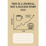 This Journal Is Not A Success Story Yet Notebook: A Work in Progress for Dreams, Failures, Lessons, and Maybe (One Day) Wins | 6x9 inches, 100 Pages | ... Growth, Goals, and Everyday Struggles