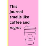 This journal smells like coffee and regret: A Daily Jotter for Writing Down All the Things I'm Definitely Going to Do Tomorrow
