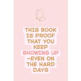 This Lined Notebook is A Gentle Reminder That You’re Still Here, Even on the Hard Days: This Book Is Proof That You Keep Showing Up | Minimalist ... Pages for Daily Encouragement and Emotion