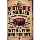 This Notebook Is Manlier Than A Steak Cooked With Fire And Regret.: Notebook Journal for Adults and Seniors