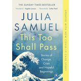 This Too Shall Pass : Stories Of Change, Crisis And Hopeful Beginnings - Julia Samuel