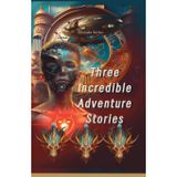 Three Incredible Adventure Stories: From dragons to dreams - adventure starts here!