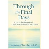 Through the Final Days: A Practical and Emotional Guide Book to Terminal Liver Disease