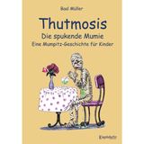 Thutmosis – die spukende Mumie: Eine Mumpitz-Geschichte für Kinder