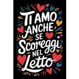 Ti Amo Anche Se Scoreggi Nel Letto: Quaderno elegante, il regalo perfetto per San Valentino e qualsiasi occasione speciale per uomini e donne.