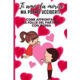 Ti amo da morire (ma potrei anche ucciderti) - Come affrontare le follie del partner con ironia. Libro divertente e attività per coppie: Idea Regalo ... Valentino, Natale, Anniversario, Secret Santa
