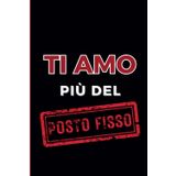 Ti amo più del posto fisso: Taccuino/Quaderno/Agenda divertente per San Valentino, Anniversario, Compleanno, Natale