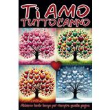 TI AMO TUTTO L'ANNO! ABBIAMO TANTO TEMPO PER RIEMPIRE QUESTE PAGINE: Regalo per COPPIE INNAMORATE, per la PERSONA CHE AMI, per SAN VALENTINO e ogni EVENTO SPECIALE!