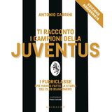Ti racconto i campioni della Juventus. I fuoriclasse che hanno fatto la storia del club bianconero. Nuova ediz. (Le grandi raccolte)