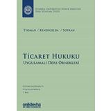 Ticaret Hukuku - Uygulamalı Ders Örnekleri İstanbul Üniversitesi Hukuk Fakültesi Ders Kitapları Dizisi: 1