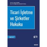 Ticari İşletme ve Şirketler Hukuku Prof. Dr. Selma Çetiner,Doç. Dr. Armağan Ebru Bozkurt Yüksel 6. Baskı, Eylül 2023