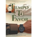 Tiempo a tu Favor: Estrategias para Padres que Equilibran Trabajo, Hogar y Vida Personal