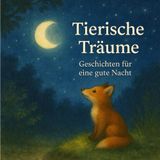 Tierische Träume – 10 Gute-Nacht-Geschichten zum Einschlafen: Sanfte Vorlesegeschichten für Kinder ab 3 Jahren über Freundschaft, Mut und Geborgenheit (Geschichten der Jahreszeiten)
