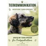 Tierkommunikation - Intuitiv mit Tieren sprechen für Fortgeschrittene: Tiefe Verbindung. Klare Botschaften. Gespräche auf Seelenebene.