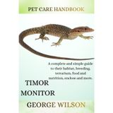 Timor Monitor: A complete and simple guide on their habitat, breeding terrarium, health, food and nutrition enclosure and more.