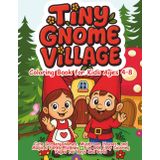 Tiny Gnome Village Coloring Book for Kids Ages 4–8: Cute Garden Gnomes, Mushroom Houses, and Magical Forest Scenes – Fun and Easy Coloring Pages for Boys and Girls