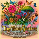 Tiny Teacup Gardens Coloring Book: Cute and Easy Floral Designs Featuring Comfy Teacups, Teapots and More for Teens and Adults (Cute Teacups Coloring Books)