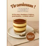 Tiramisuuu ! Addict: 40 recettes de tiramisus, Tiramisus sucrés et salés, Le livre de cuisine 100 % tiramisu, Tiramisu revisité, Des desserts classiques aux verrines apéritives