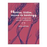 TIRIDINE, TIRIDINE, SUYUNA DA BANDIM... TARIHIN SÜZGECINDE YÖRESEL MUTFAĞIMIZ - DENIZ GÜRSOY