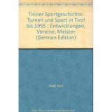 Tiroler Sportgeschichte: Turner und Sport von den Anfängen bis 1955: Entwicklungen, Vereine, Meister