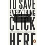 To Save Everything, Click Here: Technology, Solutionism, and the Urge to Fix Problems that Don’t Exist