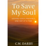 To Save My Soul: SEEKING GOD'S PRESENCE, ONE DAY AT A TIME
