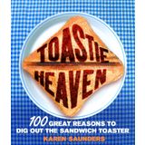Toastie Heaven: 100 great reasons to dig out the sandwich toaster