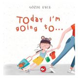 Today Im Going To… - Gözde Eyce - Beyaz Balina Yayınları