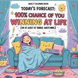Today’s Forecast: 100% Chance of You Winning at Life (Or at Least at Binge-Watching