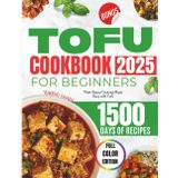 TOFU COOKBOOK FOR BEGINNERS 2025: Plant-Based Cooking Made Easy with Tofu