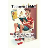 Toiletten-Tüftler: Rätsel, Spiele und Quiz für den Porzellanthron: Das ideale Geschenk für Kollegen, Fans von Klospielen und Liebhaber von Rätseln