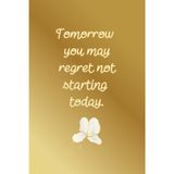Tomorrow You May Regret Not Starting Today: Aesthetic Simple Daily Goals Planner For Women Minimal Simple Notebook With Golden Cover For Writing Daily Tasks