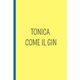 TONICA COME IL GIN: Un quaderno A5 a pagine bianche con frasi ironiche e originali che aggiungono personalità e stile. Perfetto per scrivere, ... tue idee: è il regalo ideale. (GUESSMYMOOD)